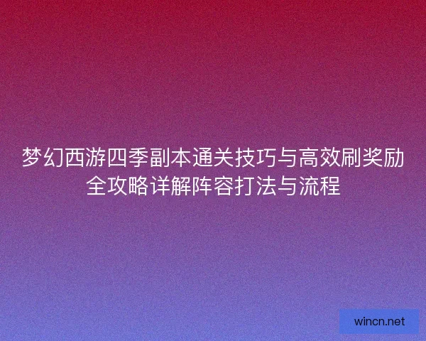 梦幻西游四季副本通关技巧与高效刷奖励全攻略详解阵容打法与流程