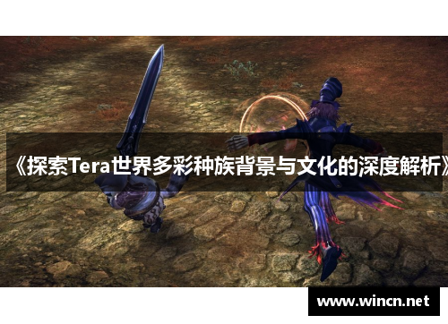 《探索Tera世界多彩种族背景与文化的深度解析》